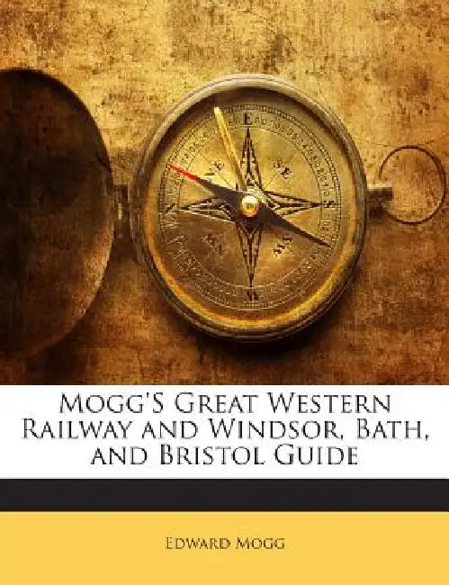 Mogg's Great Western Railway and Windsor, Bath, and Bristol Guide by Edward Mogg