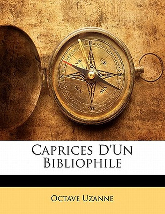 Caprices D'Un Bibliophile by Octave Uzanne