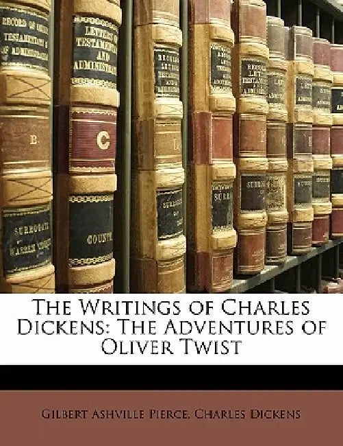The Writings of Charles Dickens: The Adventures of Oliver Twist by Gilbert Ashville Pierce
