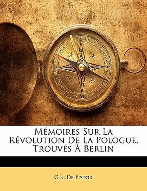 M Moires Sur La R Volution de La Pologue, Trouv S Berlin by G. K. De Pistor
