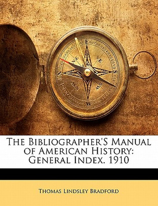 The Bibliographer's Manual of American History: General Index. 1910 by Thomas Lindsley Bradford