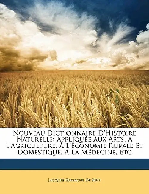Nouveau Dictionnaire D'Histoire Naturelle: Appliquée Aux Arts, À L'Agriculture, À L'Économie Rurale Et Domestique, À La Médecine, Etc by Jacques Eustache de Sève