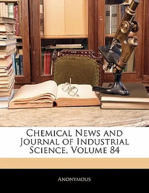 Chemical News and Journal of Industrial Science, Volume 84 by Anonymous