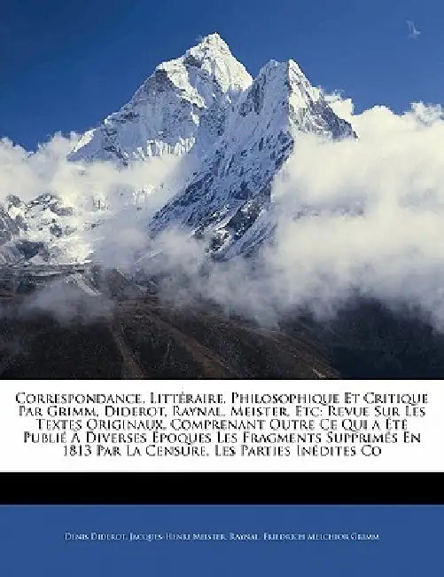 Correspondance, Littéraire, Philosophique Et Critique Par Grimm, Diderot, Raynal, Meister, Etc: Revue Sur Les Textes Originaux, Comprenant Outre Ce Qu by Denis Diderot, Jacques-Henri Meister, Jacques-Henri Raynal