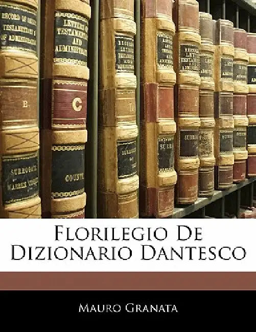 Florilegio De Dizionario Dantesco by Mauro Granata