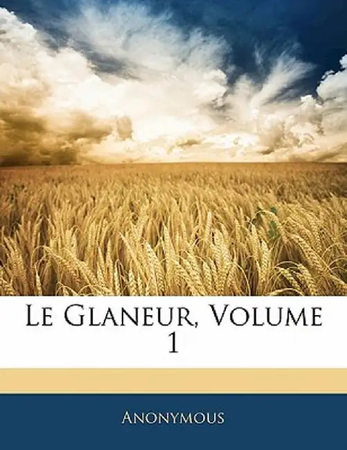 Le Glaneur, Volume 1 by Anonymous