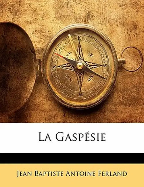 La Gaspesie by Jean Baptiste Antoine Ferland