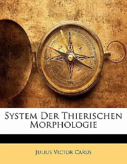 System Der Thierischen Morphologie by Julius Victor Carus
