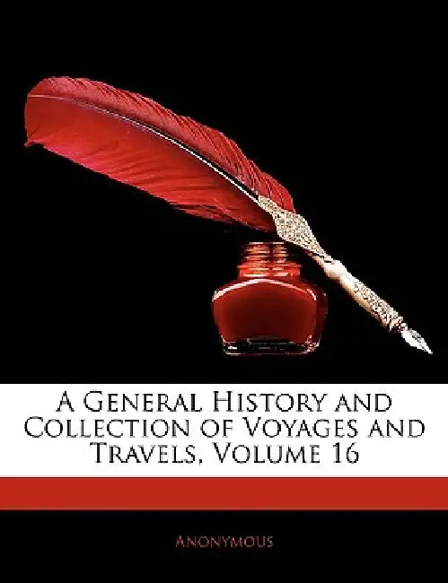 A General History and Collection of Voyages and Travels; Volume 16 by Anonymous