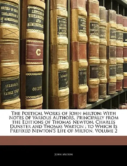 The Poetical Works of John Milton: With Notes of Various Authors, Principally From the Editions of Thomas Newton, Charles Dunster and Thomas Warton; t by John Milton