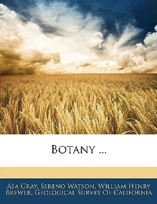 Botany by Asa Gray, Sereno Watson, Geological Survey of California