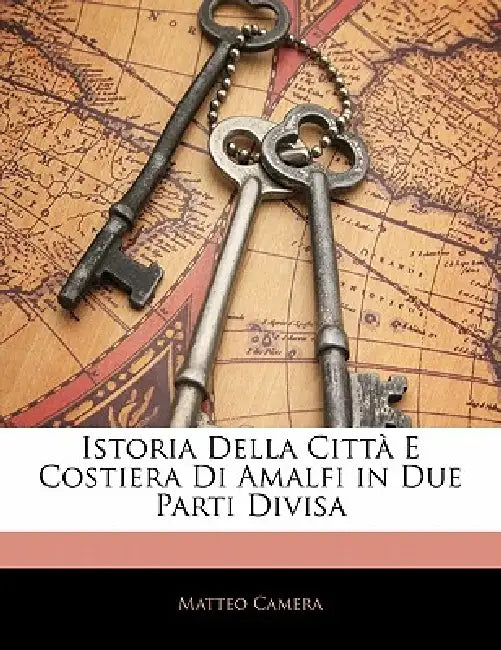 Istoria Della Città E Costiera Di Amalfi in Due Parti Divisa by Matteo Camera