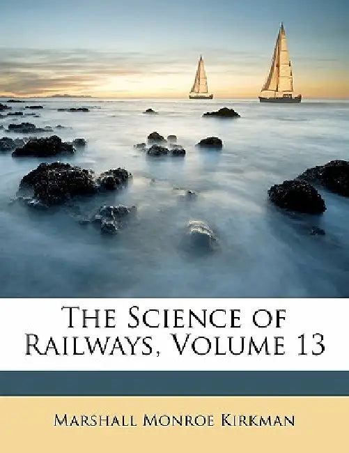 The Science of Railways; Volume 13 by Marshall Monroe Kirkman