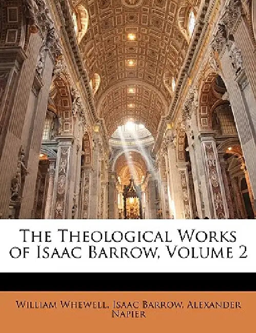 The Theological Works of Isaac Barrow; Volume 2 by Isaac Barrow, Alexander Napier