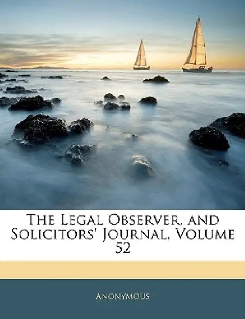 The Legal Observer, and Solicitors' Journal; Volume 52 by Anonymous