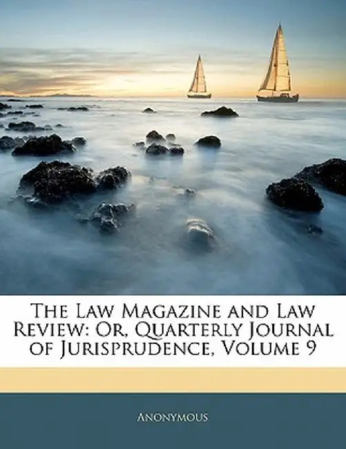 The Law Magazine and Law Review: Or, Quarterly Journal of Jurisprudence, Volume 9 by Anonymous