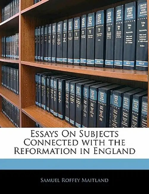 Essays on Subjects Connected with the Reformation in England by Samuel Roffey Maitland