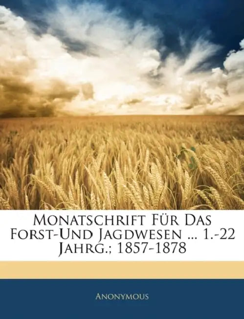 Monatschrift Für Das Forst-Und Jagdwesen ... 1.-22 Jahrg.; 1857-1878 by Anonymous