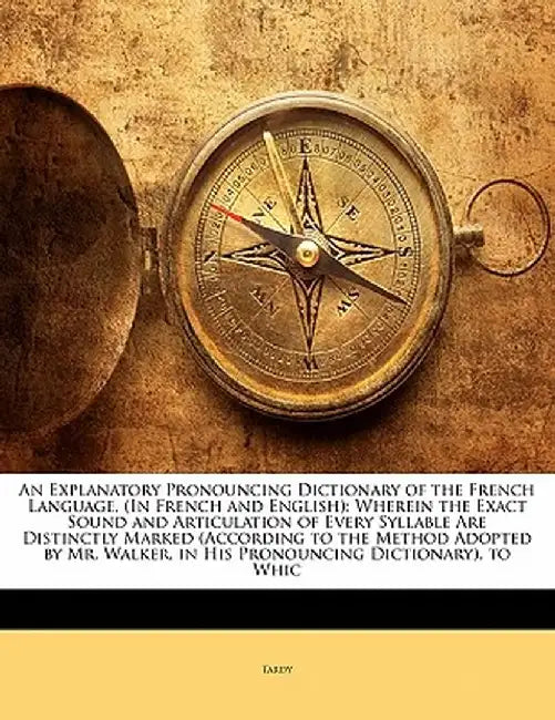 An Explanatory Pronouncing Dictionary of the French Language, (in French and English): Wherein the Exact Sound and Articulation of Every Syllable Are by Tardy