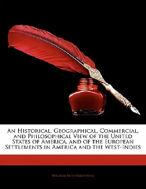 An Historical, Geographical, Commercial, and Philosophical View of the United States of America, and of the European Settlements in America and the We by William Winterbotham