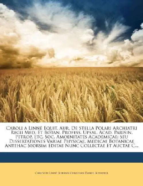 Caroli a Linne Equit. Aur. de Stella Polari Archiatri Regii Med. Et Botan. Profess. Upsal. Acad. Parisin. Petrop. Etc. Soc. Amoenitates Academicae: Se by Carl Von Linn, Johann Christian Daniel Schreber