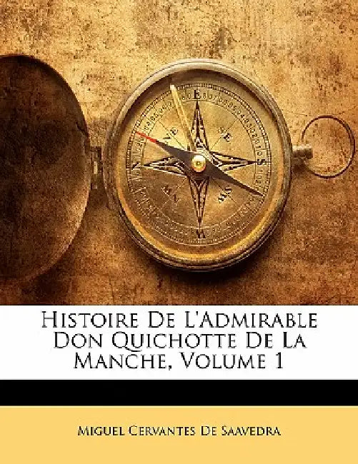 Histoire De L'admirable Don Quichotte De La Manche; Volume 1 by Anonymous, Miguel Cervantes De Saavedra