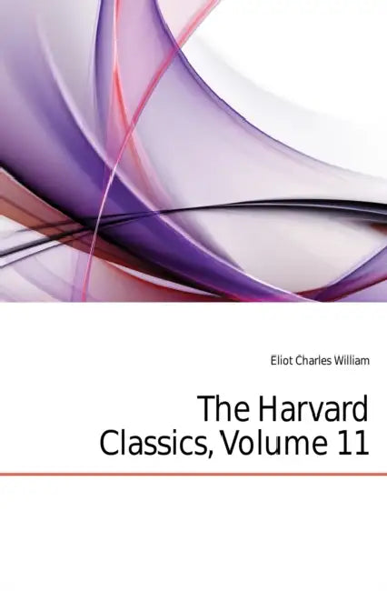 The Harvard Classics; Volume 11 by Charles William Eliot