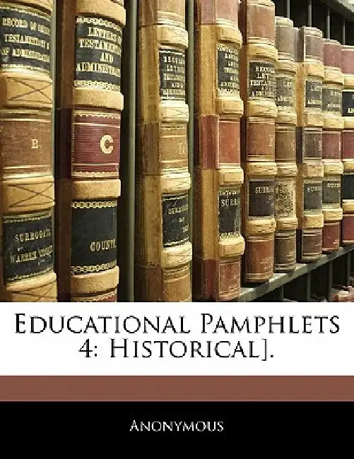 Educational Pamphlets 4: Historical] by Anonymous