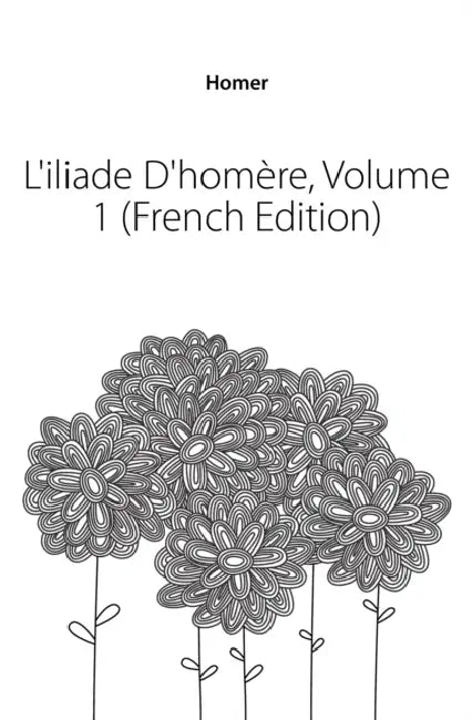 L'iliade D'homère; Volume 1 by Homer