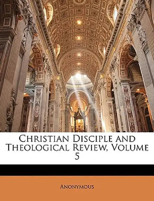 Christian Disciple and Theological Review, Volume 5 by Anonymous