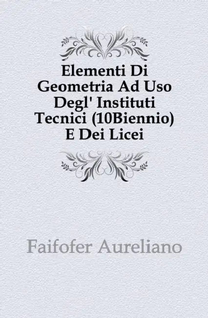 Elementi Di Geometria Ad Uso Degl' Instituti Tecnici (10Biennio) E Dei Licei by Aureliano Faifofer