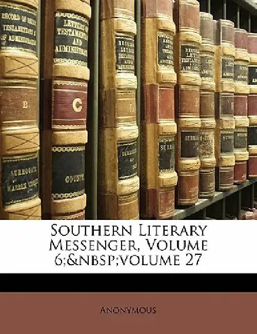 Southern Literary Messenger, Volume 6; Volume 27 by Anonymous