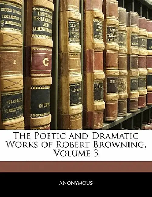 The Poetic and Dramatic Works of Robert Browning, Volume 3 by Anonymous
