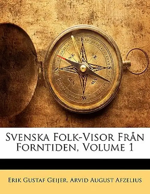 Svenska Folk-Visor Fr N Forntiden, Volume 1 by Erik Gustaf Geijer