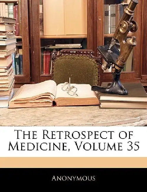 The Retrospect of Medicine; Volume 35 by Anonymous