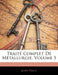 Traité Complet De Métallurgie, Volume 5 by John Percy
