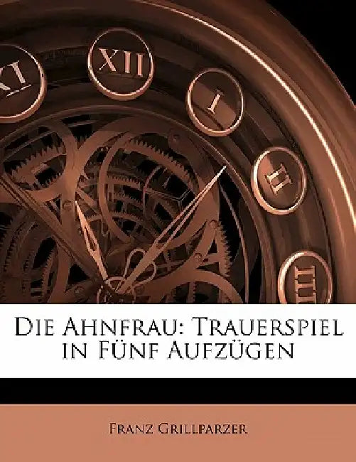 Die Ahnfrau: Trauerspiel in Fünf Aufzügen by Franz Grillparzer