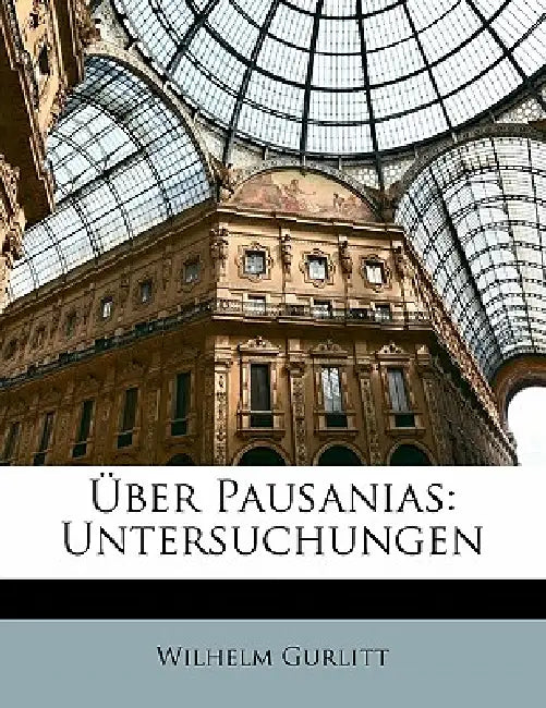 Über Pausanias: Untersuchungen by Wilhelm Gurlitt