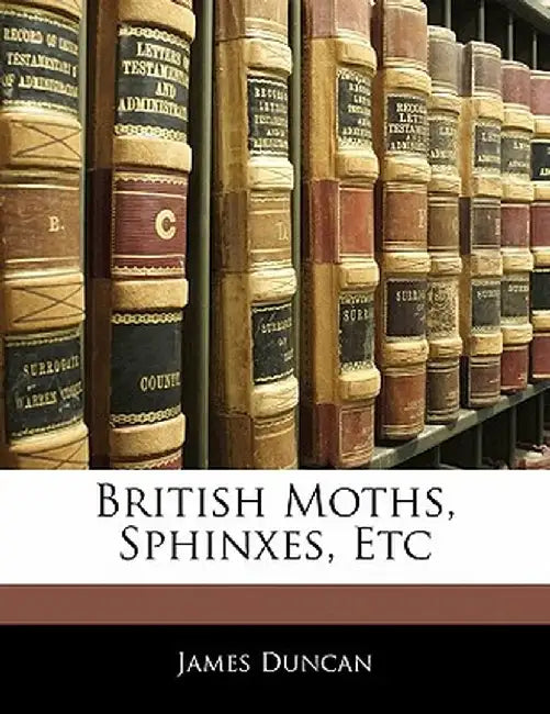 British Moths, Sphinxes, Etc by James Duncan