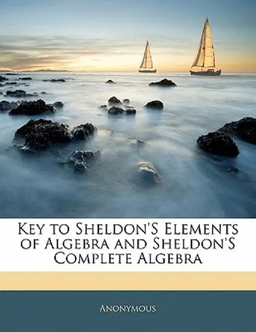 Key to Sheldon's Elements of Algebra and Sheldon's Complete Algebra by Anonymous