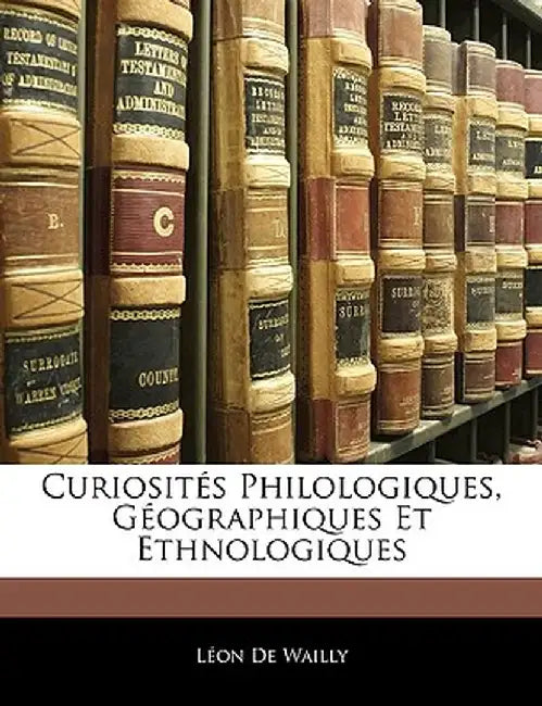 Curiosites Philologiques, Geographiques Et Ethnologiques by Lon De Wailly