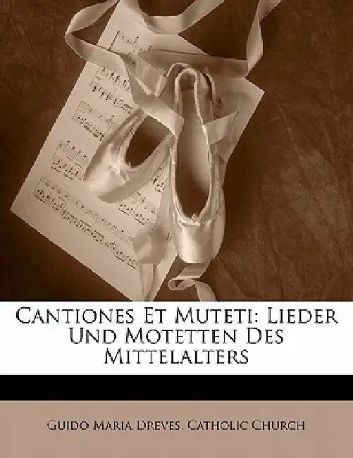 Cantiones Et Muteti: Lieder Und Motetten Des Mittelalters by Guido Maria Dreves