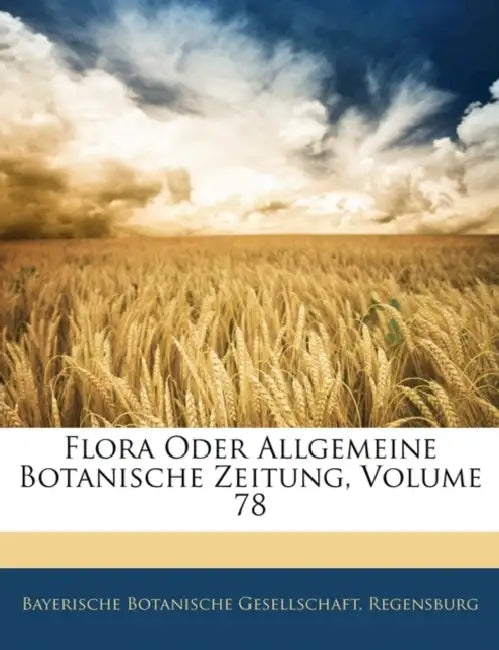 Flora Oder Allgemeine Botanische Zeitung; Volume 78 by Rege Bayerische Botanische Gesellschaft