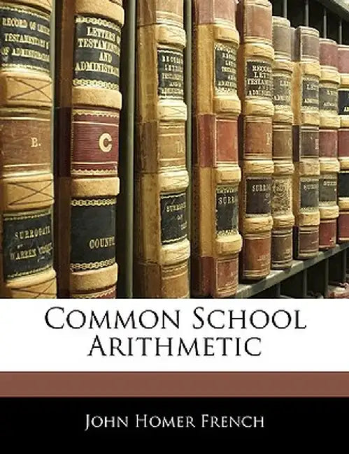 Common School Arithmetic by John Homer French