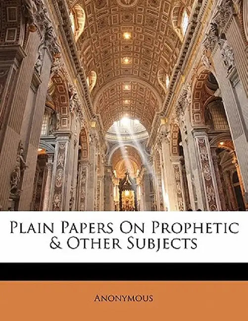 Plain Papers on Prophetic & Other Subjects by Anonymous