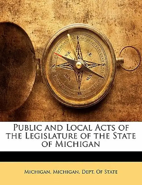 Public and Local Acts of the Legislature of the State of Michigan by Michigan