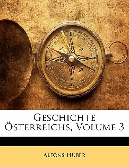 Geschichte Osterreichs, Volume 3 by Alfons Huber