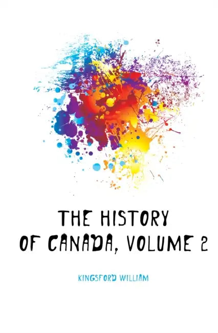 The History of Canada; Volume 2 by William Kingsford