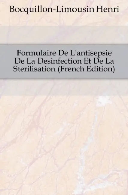Formulaire De L'antisepsie De La Desinfection Et De La Sterilisation by Henri Bocquillon-Limousin