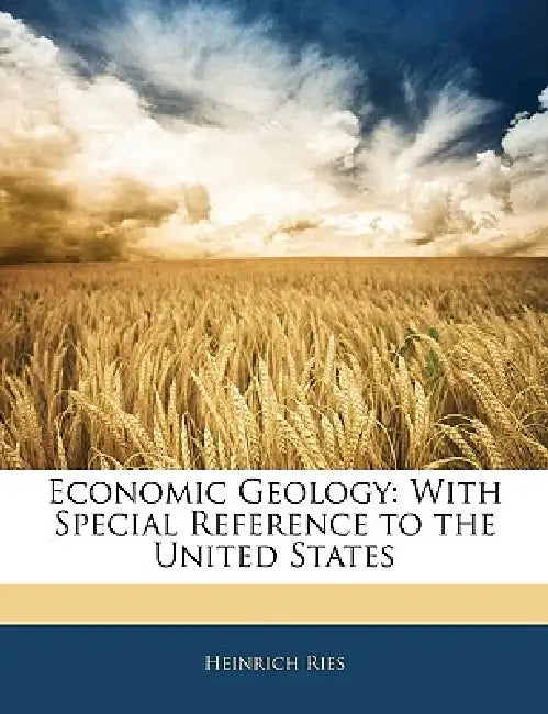 Economic Geology: With Special Reference to the United States by Heinrich Ries